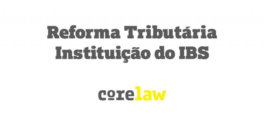 Reforma Tributária, Instituição do IBS - Corelaw
