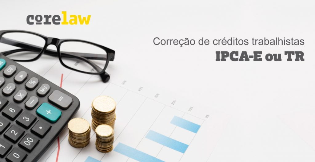 Correção de créditos trabalhistas: IPCA-E ou TR? - Corelaw