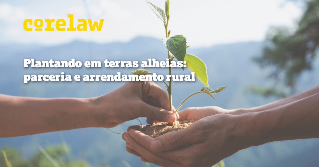 Plantando em terras alheias: parceria e arrendamento rural - Corelaw