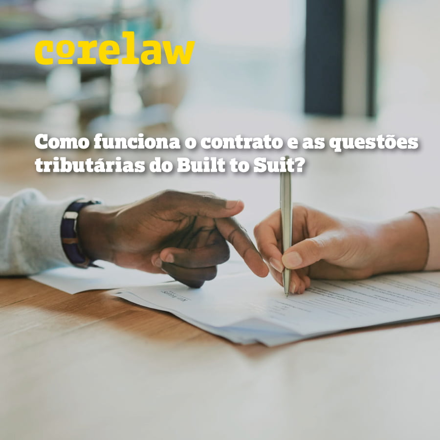 Como funciona o contrato e as questões tributárias do Built to Suit? - Corelaw
